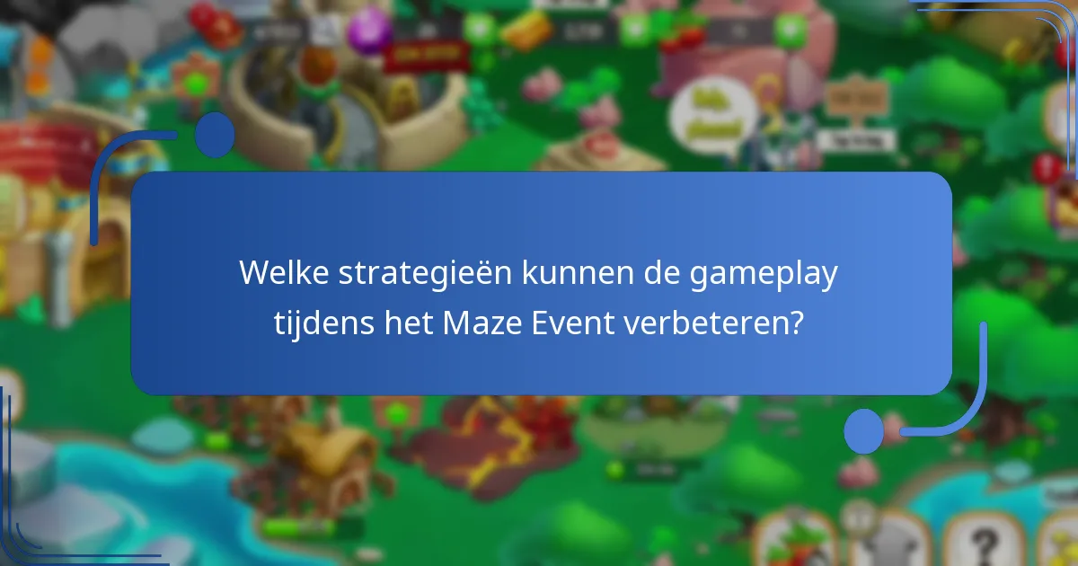 Welke strategieën kunnen de gameplay tijdens het Maze Event verbeteren?